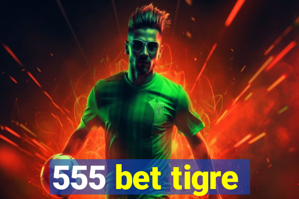 555 bet tigre