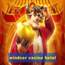 windsor casino hotel