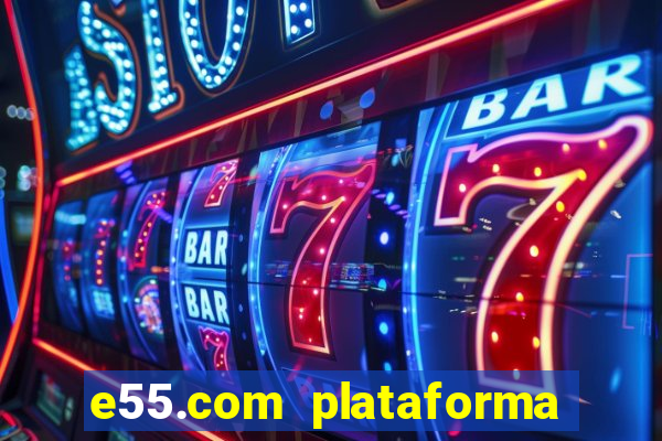 e55.com plataforma de jogos