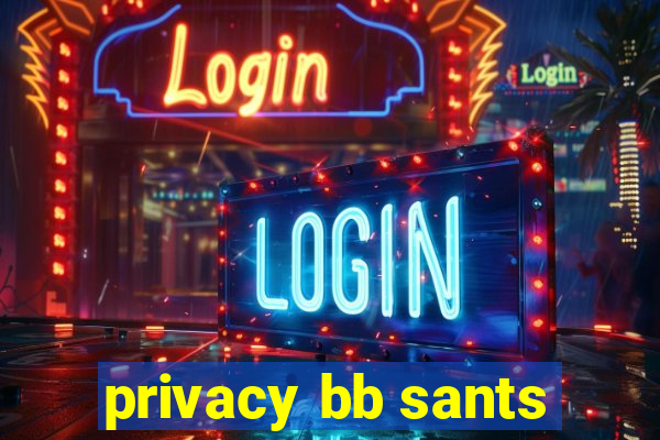 privacy bb sants