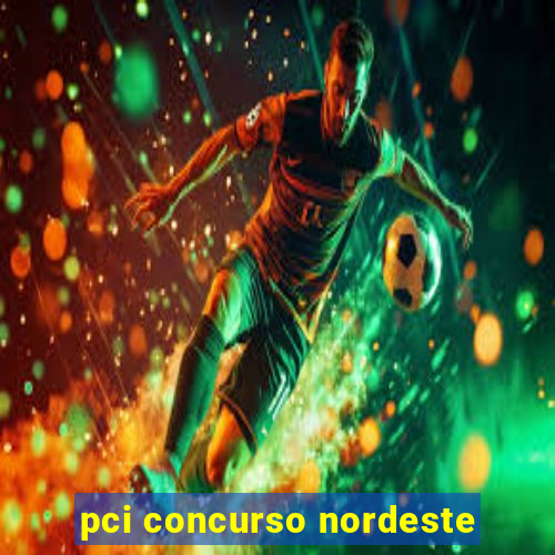 pci concurso nordeste