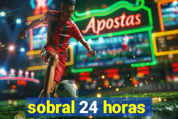 sobral 24 horas