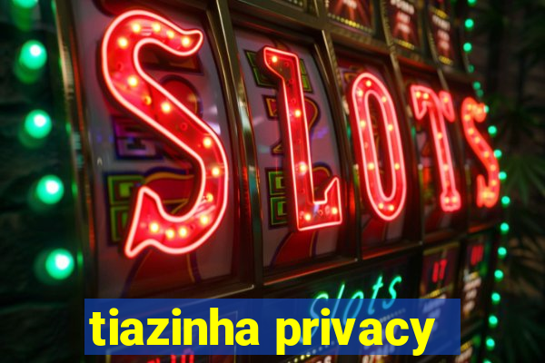 tiazinha privacy