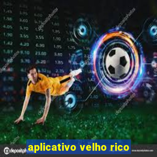 aplicativo velho rico