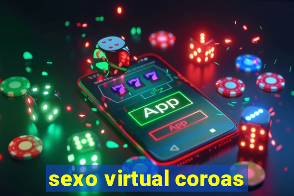 sexo virtual coroas