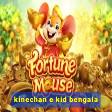 kinechan e kid bengala