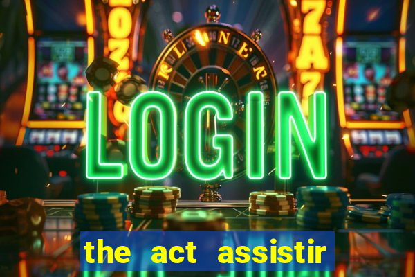 the act assistir online pobreflix