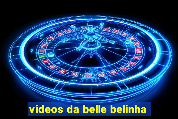 videos da belle belinha