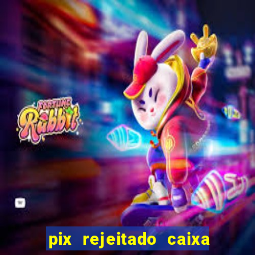 pix rejeitado caixa dinheiro sumiu