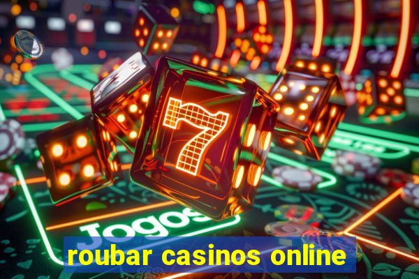 roubar casinos online