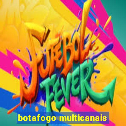 botafogo multicanais