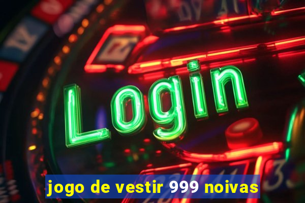 jogo de vestir 999 noivas