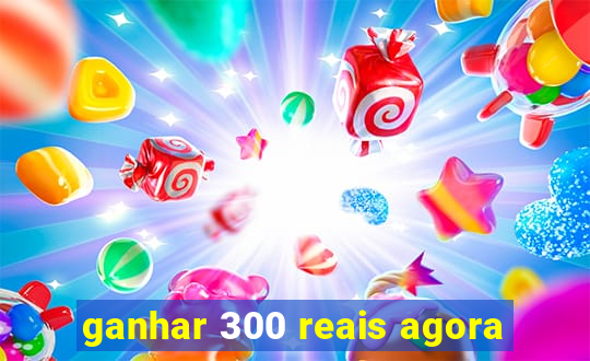 ganhar 300 reais agora