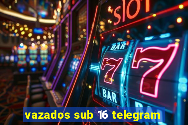 vazados sub 16 telegram