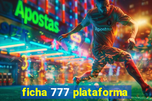 ficha 777 plataforma