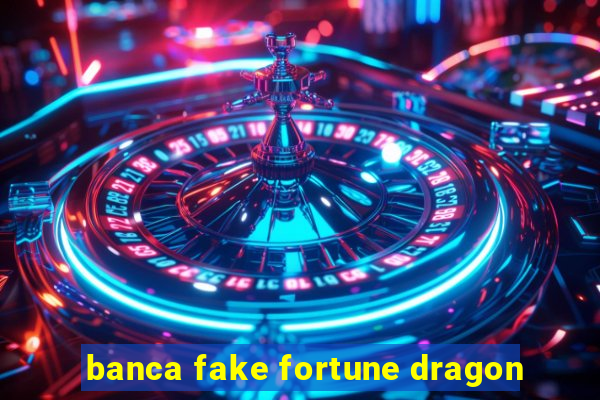 banca fake fortune dragon