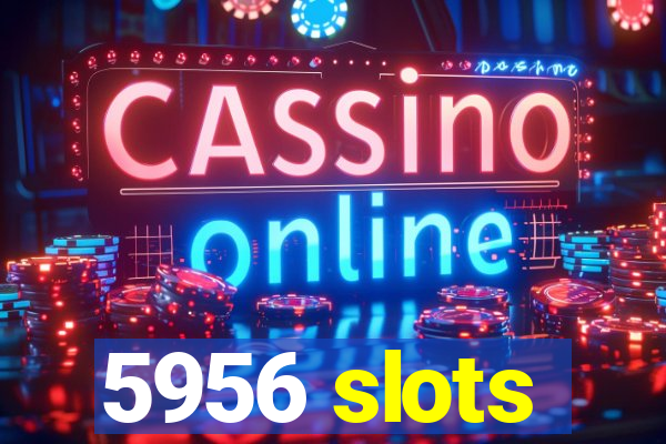 5956 slots