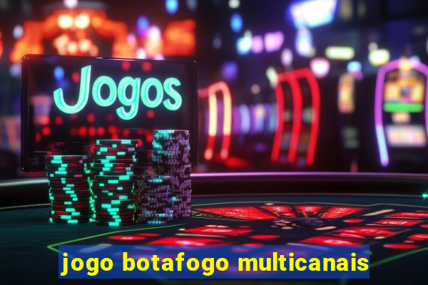 jogo botafogo multicanais