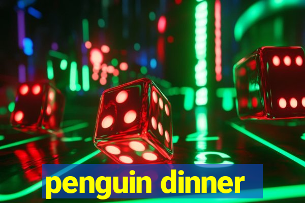 penguin dinner