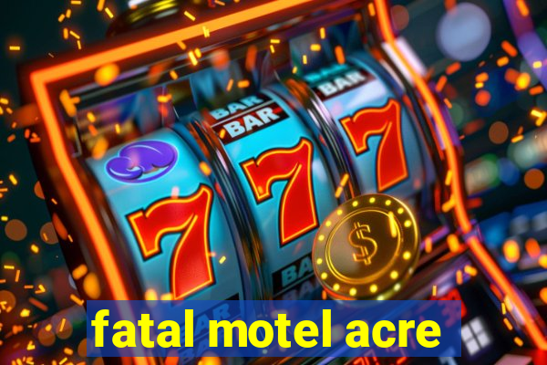 fatal motel acre