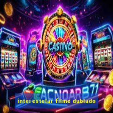 interestelar filme dublado