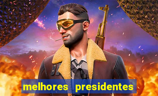 melhores presidentes da história do brasil