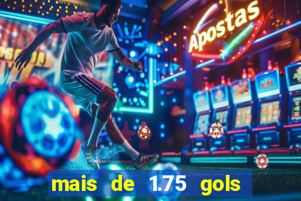 mais de 1.75 gols o que significa estrela bet