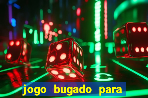 jogo bugado para ganhar dinheiro