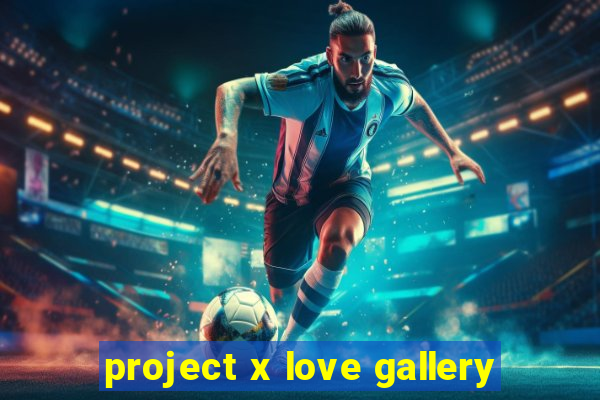 project x love gallery