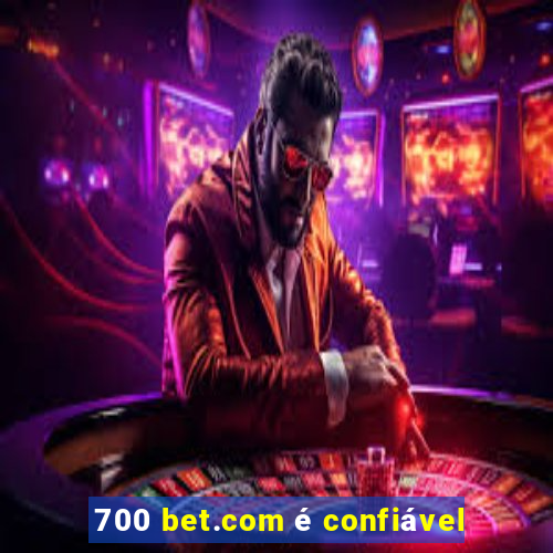 700 bet.com é confiável