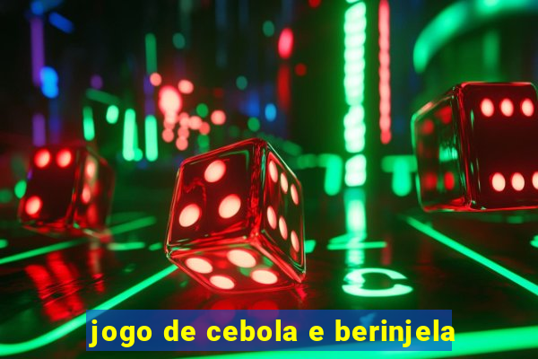 jogo de cebola e berinjela