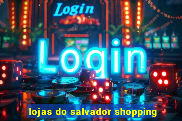 lojas do salvador shopping