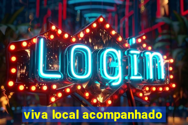 viva local acompanhado