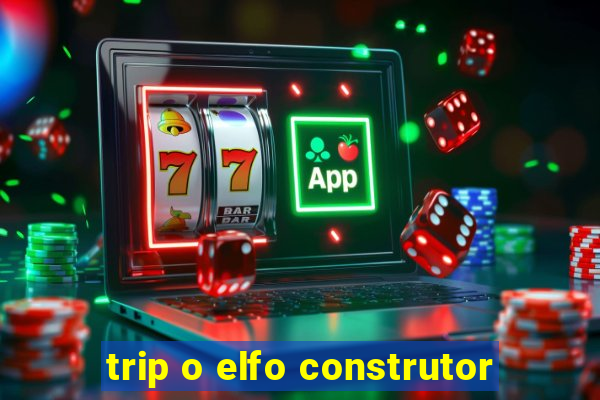 trip o elfo construtor