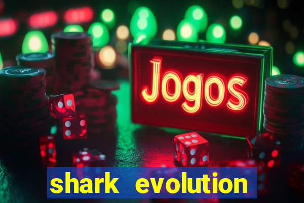 shark evolution dinheiro infinito