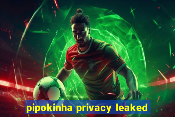 pipokinha privacy leaked