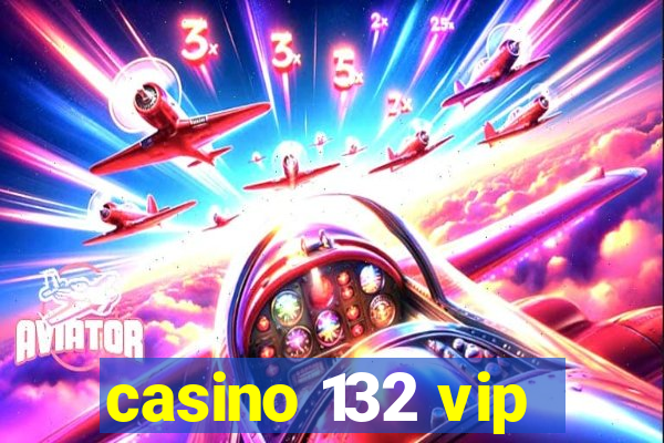 casino 132 vip