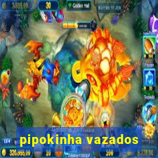 pipokinha vazados