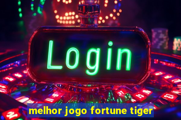 melhor jogo fortune tiger