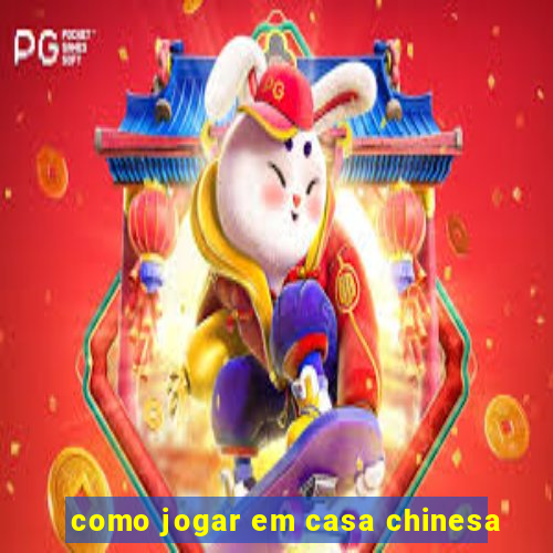 como jogar em casa chinesa