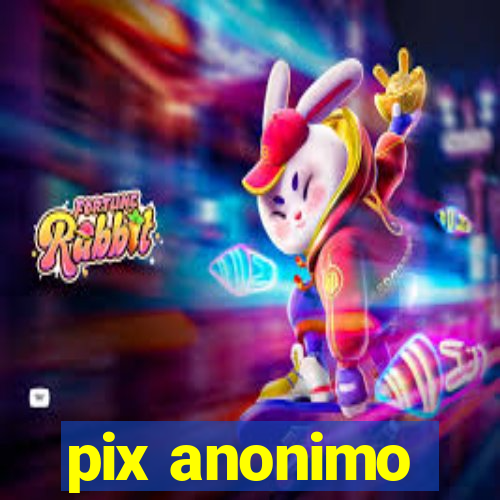 pix anonimo