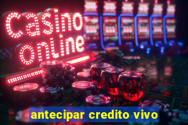 antecipar credito vivo