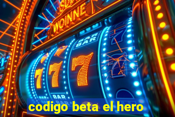 codigo beta el hero