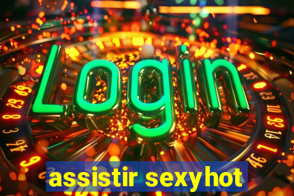 assistir sexyhot