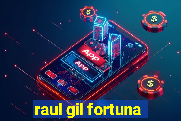 raul gil fortuna