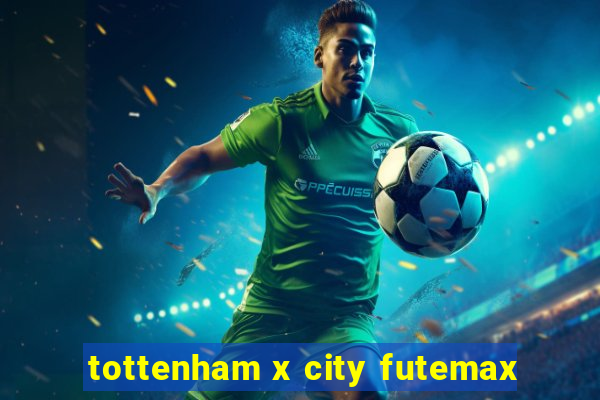 tottenham x city futemax