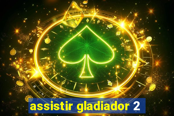 assistir gladiador 2