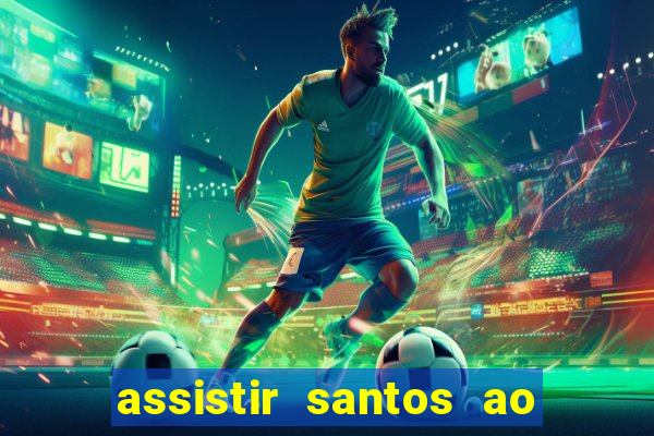 assistir santos ao vivo futemax