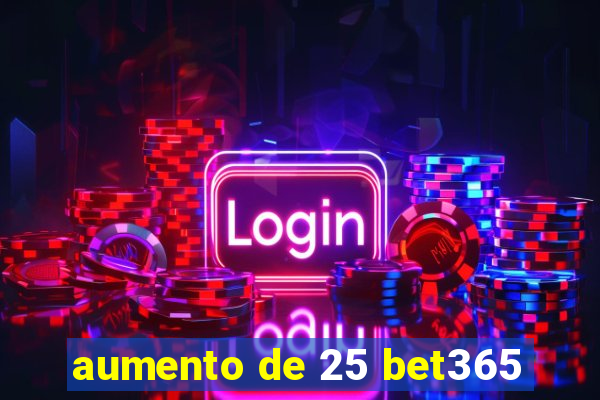 aumento de 25 bet365