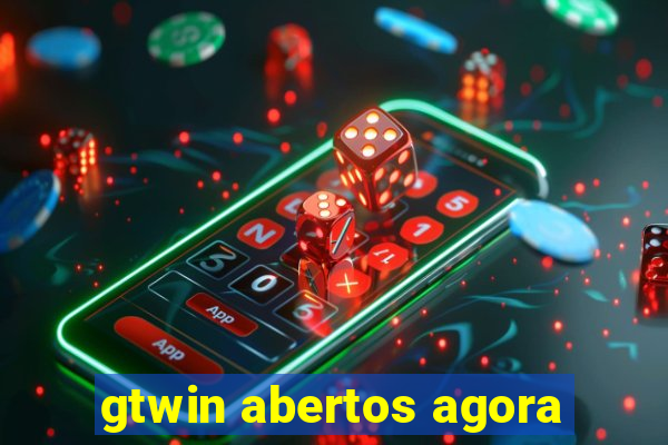 gtwin abertos agora